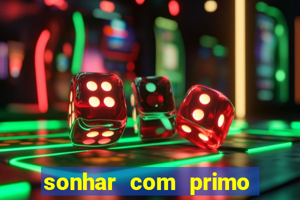 sonhar com primo jogo do bicho